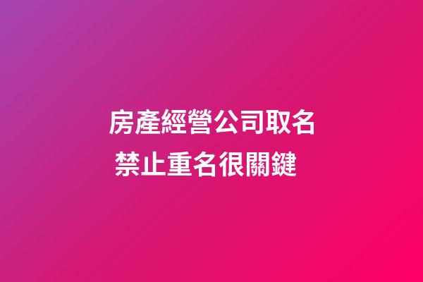 房產經營公司取名 禁止重名很關鍵-第1張-公司起名-玄機派
